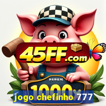jogo chefinho 777